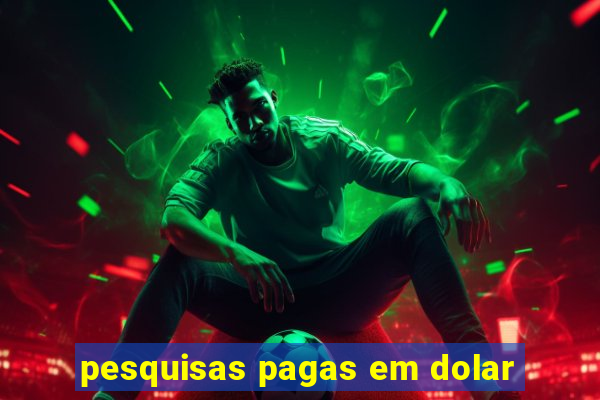 pesquisas pagas em dolar